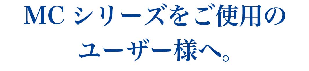 MCシリーズをご使用のユーザー様へ。