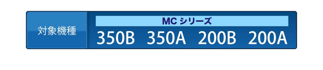 対象機種 MCシリーズ ３５０B・３５０A・２００B・２００A